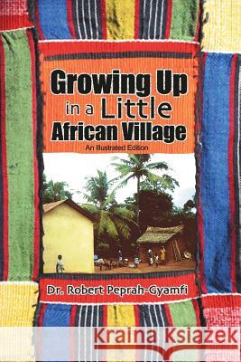 Growing Up in a Little African Village an Illustrated Edition Robert Peprah-Gyamfi 9780957078055 Perseverance Books - książka