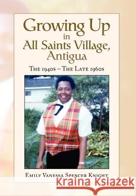 Growing Up In All Saints Village, Antigua Knight, Emily Vanessa Spencer 9781441530677 Xlibris Corporation - książka