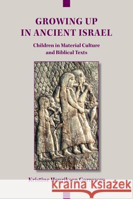 Growing Up in Ancient Israel: Children in Material Culture and Biblical Texts Kristine Henriksen Garroway 9781628372113 SBL Press - książka