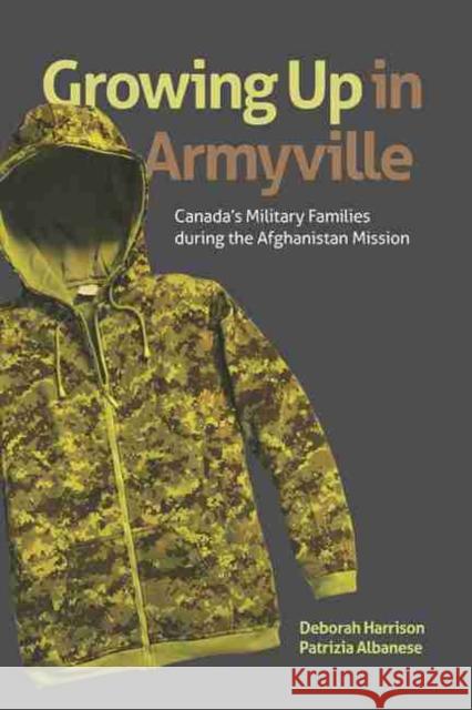 Growing Up in Armyville: Canada's Military Families During the Afghanistan Mission Deborah Harrison Patrizia Albanese 9781771122344 Wilfrid Laurier University Press - książka