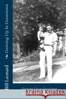 Growing Up In Goosetown: A Young Life Partially Remembered Leonard, Bill 9781499102772 Createspace - książka