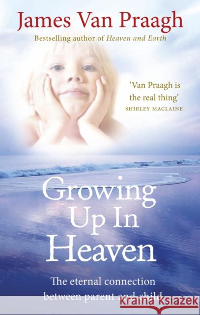 Growing Up in Heaven: The eternal connection between parent and child James Van Praagh 9781846043024  - książka