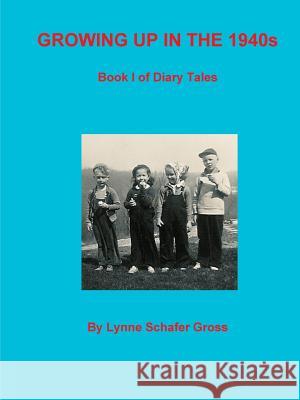 Growing Up in the 1940s Lynne Gross (Professor, Communications Department, California State University, Fullerton) 9781300964322 Lulu.com - książka