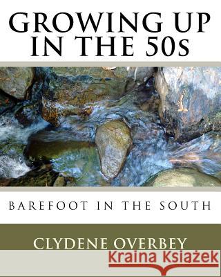 Growing Up In The 50s: Barefoot In The South Overbey, Clydene 9781441429261 Createspace - książka