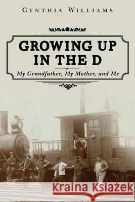 Growing Up in the D: My Grandfather, My Mother, and Me Cynthia Williams 9781482742770 Createspace - książka
