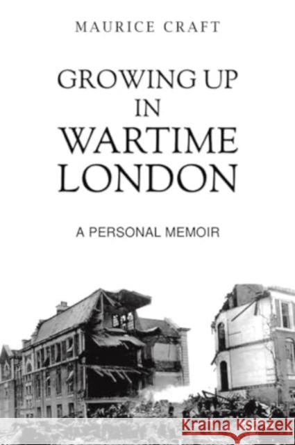 Growing Up in Wartime London: A Personal Memoir Maurice Craft 9781035834846 Austin Macauley Publishers - książka