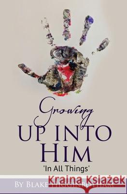 Growing Up Into Him: In All Things Blake Higginbotham 9781670824035 Independently Published - książka