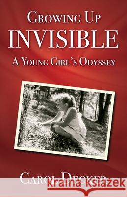 Growing up Invisible: A Young Girl's Odyssey Carol Decker 9781737732303 Christmas Publishing - książka