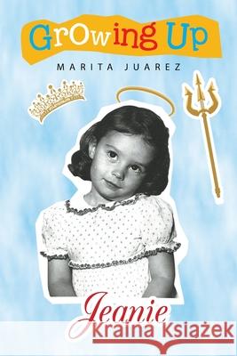 Growing up Jeanie Marita Juarez 9781664163416 Xlibris Us - książka