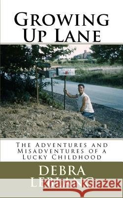 Growing Up Lane: The Adventures and Misadventures of a Lucky Childhood MS Debra Lane LeBlanc Robert McLatchie Lane David Paul Lane 9781480291102 Createspace - książka