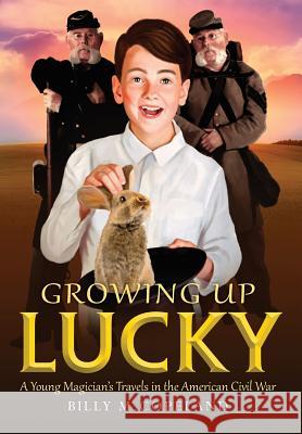 Growing Up Lucky: A Young Magician's Travels in the American Civil War Billy M. Copeland Marvin Tabacon Jim Villaflores 9781943492404 ELM Grove Publishing - książka