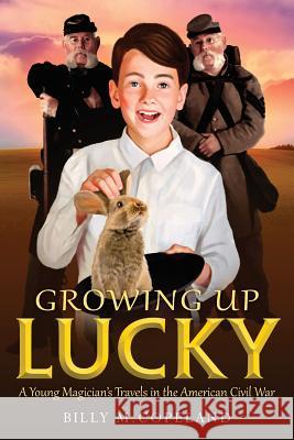 Growing Up Lucky: A Young Magician's Travels in the American Civil War Billy M. Copeland Marvin Tabacon Jim Villaflores 9781943492411 ELM Grove Publishing - książka