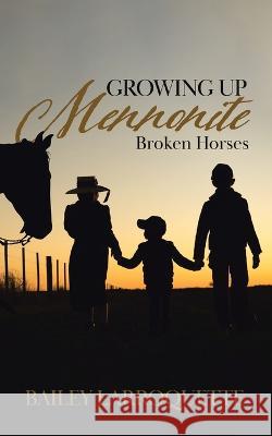 Growing Up Mennonite: Broken Horses Bailey Larroquette 9780228876663 Tellwell Talent - książka