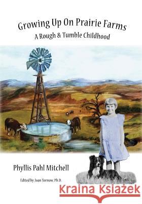 Growing Up on Prairie Farms: A Rough and Tumble Childhood Phyllis Pahl Mitchell Joan Torno 9780692538159 Ink Lake Publications - książka
