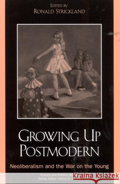 Growing Up Postmodern: Neoliberalism and the War on the Young Strickland, Ronald 9780742516519 Rowman & Littlefield Publishers - książka