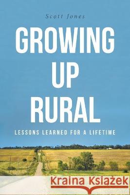 Growing Up Rural: Lessons Learned For a Lifetime Scott Jones 9781638148746 Covenant Books - książka