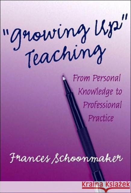 Growing Up Teaching:: From Personal Knowledge to Professional Practice Schoonmaker, Frances 9780807742709 Teachers College Press - książka