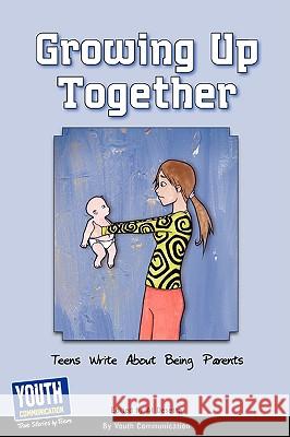 Growing Up Together: Teens Write about Being Parents Keith Hefner Laura Longhine 9781933939889 Youth Communication, New York Center - książka