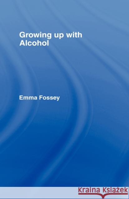 Growing Up with Alcohol Fossey, Emma 9780415099301 Routledge - książka