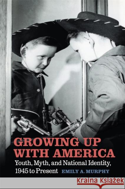 Growing Up with America: Youth, Myth, and National Identity, 1945 to Present Emily A. Murphy 9780820357812 University of Georgia Press - książka