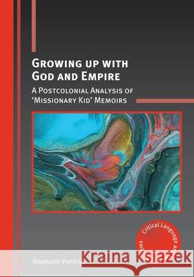 Growing Up with God and Empire: A Postcolonial Analysis of 'Missionary Kid' Memoirs Vandrick, Stephanie 9781788922326 Multilingual Matters Limited - książka