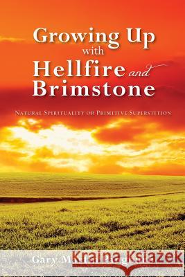 Growing up with Hellfire and Brimstone: Natural Spirituality or Primitive Superstition Pangburn, Gary Martin 9781493742660 Createspace - książka