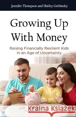 Growing Up With Money: Raising Financially Resilient Kids in an Age of Uncertainty Grebinsky, Shirley 9781987784138 Createspace Independent Publishing Platform - książka