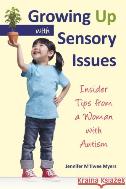 Growing Up with Sensory Issues: Insider Tips from a Woman with Autism Jennifer McIlwee Myers 9781935567448 Sensory World - książka