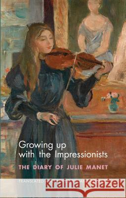 Growing Up with the Impressionists: The Diary of Julie Manet Julie Manet, Jane Roberts 9781784539245 Bloomsbury Publishing PLC - książka