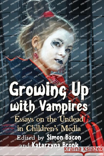 Growing Up with Vampires: Essays on the Undead in Children's Media Simon Bacon Katarzyna Bronk 9781476675527 McFarland & Company - książka