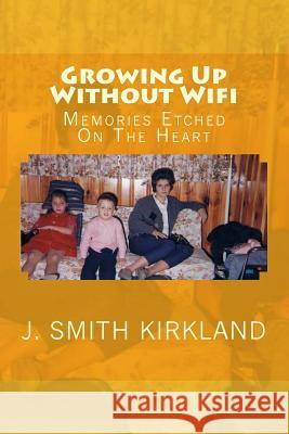 Growing Up Without Wifi: Memories Etched On The Heart Kirkland, J. Smith 9781496095411 Createspace Independent Publishing Platform - książka