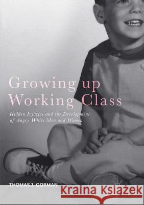 Growing Up Working Class: Hidden Injuries and the Development of Angry White Men and Women Gorman, Thomas J. 9783319865041 Palgrave MacMillan - książka