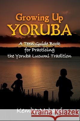 Growing Up Yoruba: A Teen Guide Book for Practicing the Yoruba Lucumi Tradition Kemba McHawi 9780615708744 Waterhears - książka