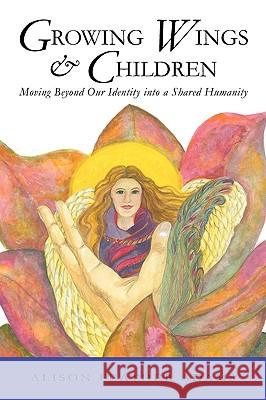 Growing Wings & Children: Moving Beyond Our Identity Into a Shared Humanity Alison Feather Adams, Feather Adams 9781426921773 Trafford Publishing - książka