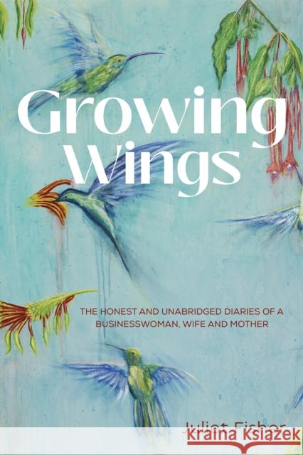 Growing Wings: The Honest and Unabridged Diaries of a Businesswoman, Wife and Mother Juliet Fisher 9781528999243 Austin Macauley Publishers - książka