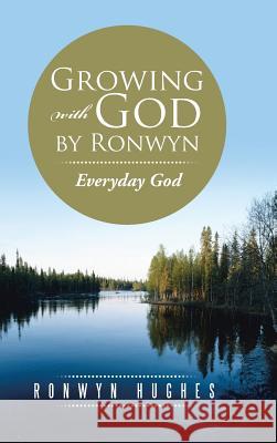 Growing with God by Ronwyn: Everyday God Hughes, Ronwyn 9781491882948 Authorhouse - książka