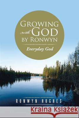 Growing with God by Ronwyn: Everyday God Hughes, Ronwyn 9781491882955 Authorhouse - książka