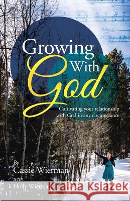 Growing with God: Cultivating Your Relationship with God in Any Circumstance Cassie Wierman 9781490833767 WestBow Press - książka