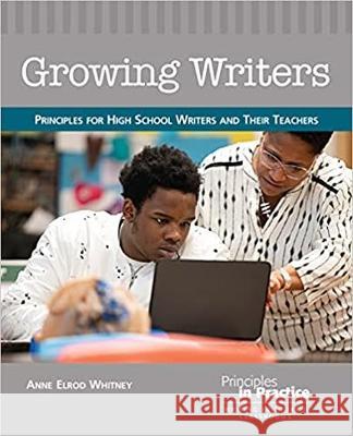 Growing Writers: Principles for High School Writers and Their Teachers Anne Elrod Whitney 9780814119174 Eurospan (JL) - książka