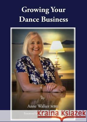 Growing Your Dance Business Anne Walker MBE, Angela Rippon CBE 9781786234216 Grosvenor House Publishing Ltd - książka