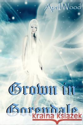 Grown in Gorendale April Wood 9781539768241 Createspace Independent Publishing Platform - książka