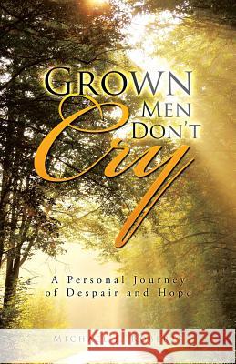 Grown Men Don't Cry: A Personal Journey of Despair and Hope Michael J Roberts   9781482899481 Authorsolutions (Partridge Singapore) - książka