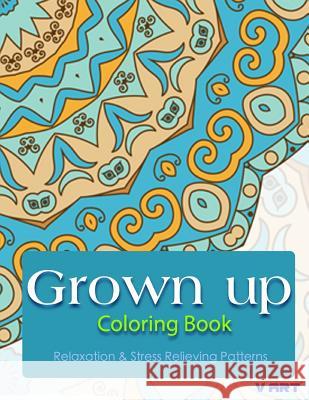 Grown Up Coloring Book: Coloring Books for Grownups: Stress Relieving Patterns V. Art Grown Up Colorin 9781519471642 Createspace - książka