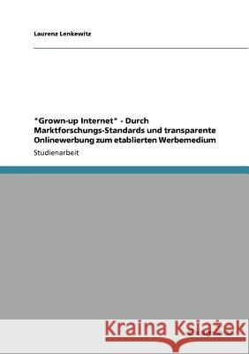 Grown-up Internet - Durch Marktforschungs-Standards und transparente Onlinewerbung zum etablierten Werbemedium Laurenz Lenkewitz 9783869430492 Grin Verlag - książka