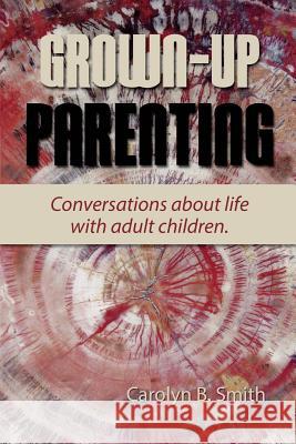Grown Up Parenting: Conversations about life with adult children. Smith, Carolyn B. 9781536982718 Createspace Independent Publishing Platform - książka