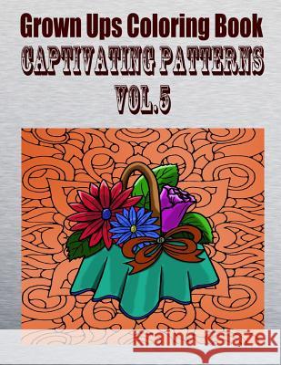 Grown Ups Coloring Book Captivating Patterns Vol. 5 Mandalas Alexander Marion 9781534727373 Createspace Independent Publishing Platform - książka