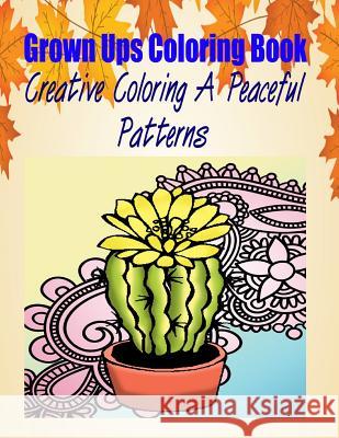 Grown Ups Coloring Book Creative Coloring A Peaceful Patterns Mandalas Hall, Fred 9781534727915 Createspace Independent Publishing Platform - książka