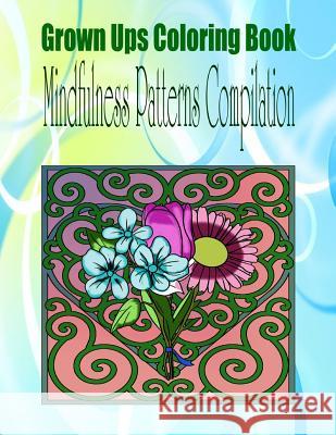 Grown Ups Coloring Book Mindfulness Patterns Compilation Joseph Melia 9781534726796 Createspace Independent Publishing Platform - książka