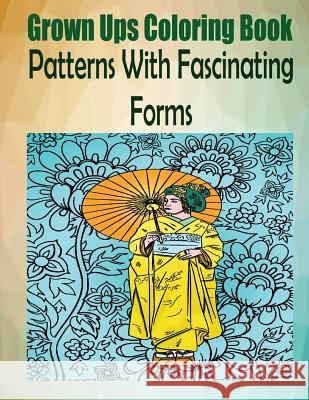 Grown Ups Coloring Book Patterns With Fascinating Forms Mandalas Stewart, Stephanie 9781534724938 Createspace Independent Publishing Platform - książka