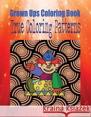 Grown Ups Coloring Book True Coloring Patterns Mandalas John Murphy 9781534736214 Createspace Independent Publishing Platform - książka